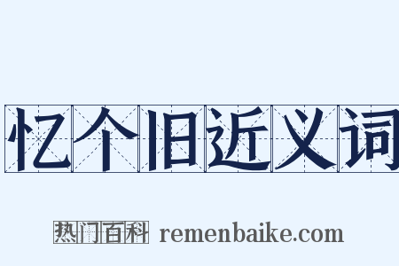 忆个旧近义词是什么意思的图片